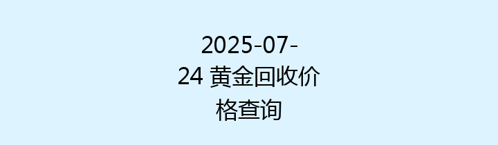 2025-07-24 黄金回收价格查询