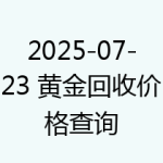 2025-07-23 黄金回收价格查询