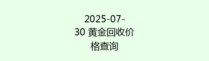 2025-07-30 黄金回收价格查询